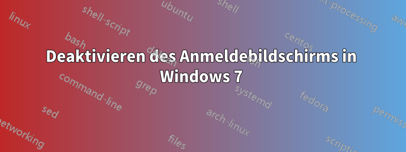 Deaktivieren des Anmeldebildschirms in Windows 7