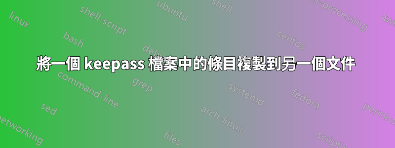 將一個 keepass 檔案中的條目複製到另一個文件