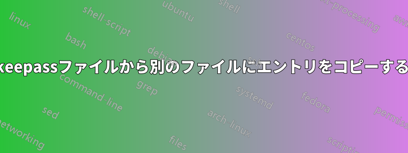 keepassファイルから別のファイルにエントリをコピーする