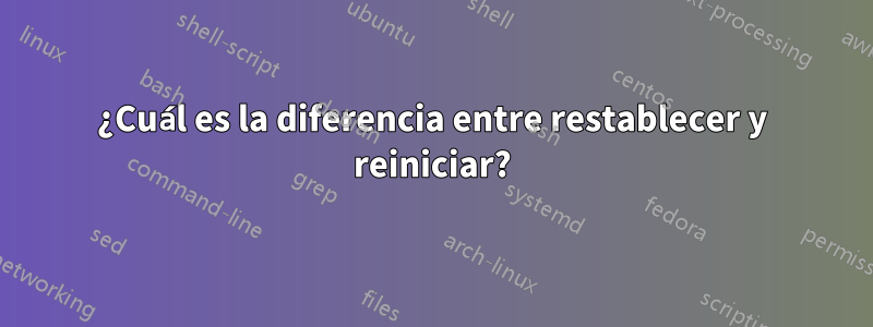 ¿Cuál es la diferencia entre restablecer y reiniciar?