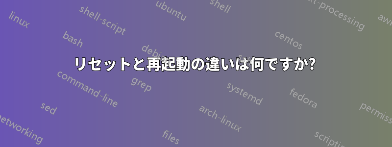 リセットと再起動の違いは何ですか?