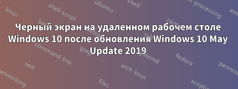 Черный экран на удаленном рабочем столе Windows 10 после обновления Windows 10 May Update 2019