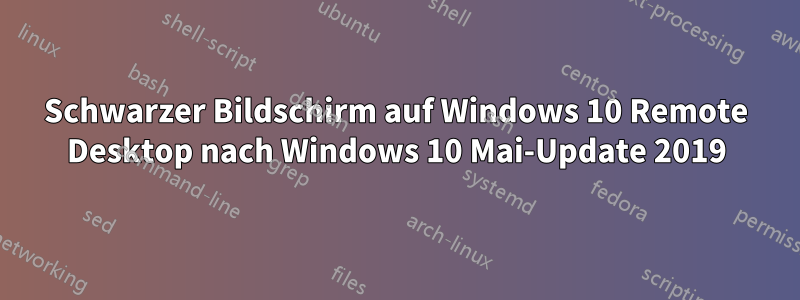 Schwarzer Bildschirm auf Windows 10 Remote Desktop nach Windows 10 Mai-Update 2019