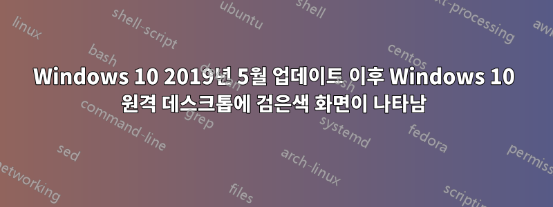 Windows 10 2019년 5월 업데이트 이후 Windows 10 원격 데스크톱에 검은색 화면이 나타남