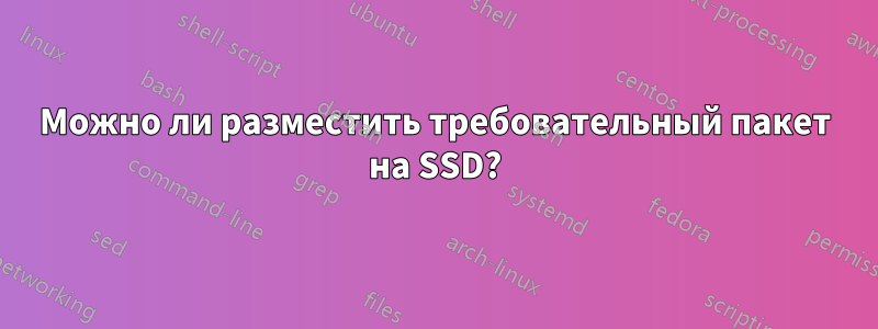 Можно ли разместить требовательный пакет на SSD?