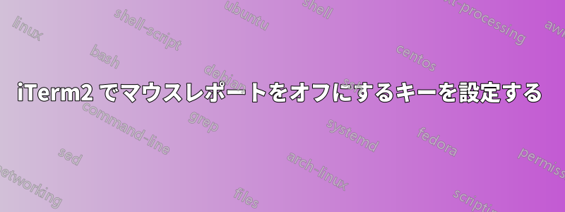 iTerm2 でマウスレポートをオフにするキーを設定する