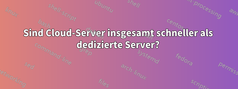 Sind Cloud-Server insgesamt schneller als dedizierte Server?