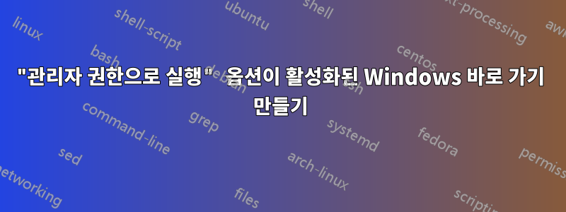 "관리자 권한으로 실행" 옵션이 활성화된 Windows 바로 가기 만들기