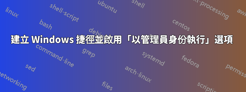 建立 Windows 捷徑並啟用「以管理員身份執行」選項