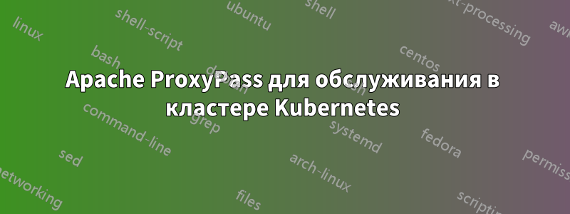 Apache ProxyPass для обслуживания в кластере Kubernetes