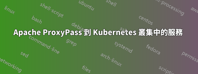 Apache ProxyPass 到 Kubernetes 叢集中的服務