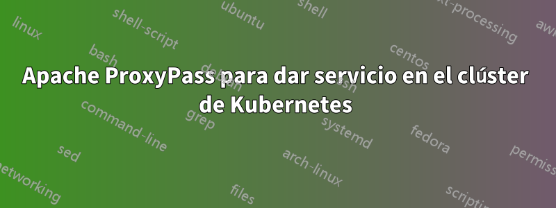 Apache ProxyPass para dar servicio en el clúster de Kubernetes