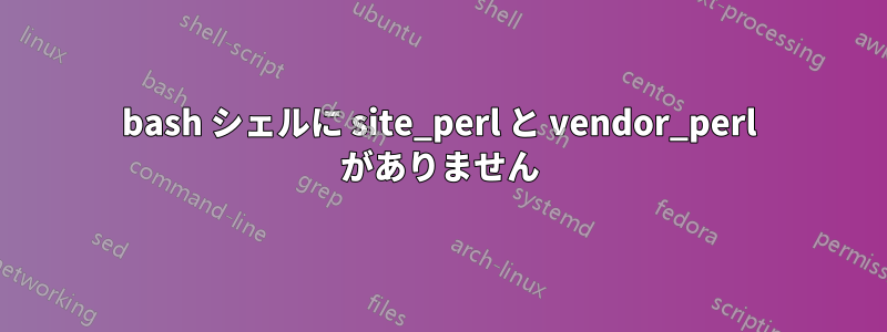 bash シェルに site_perl と vendor_perl がありません