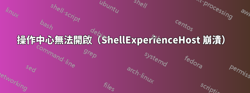 操作中心無法開啟（ShellExperienceHost 崩潰）