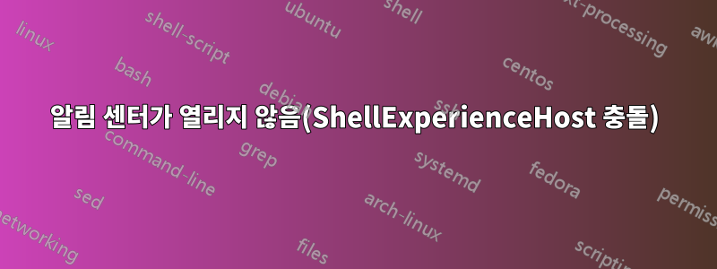 알림 센터가 열리지 않음(ShellExperienceHost 충돌)