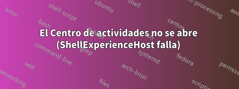 El Centro de actividades no se abre (ShellExperienceHost falla)