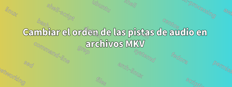 Cambiar el orden de las pistas de audio en archivos MKV