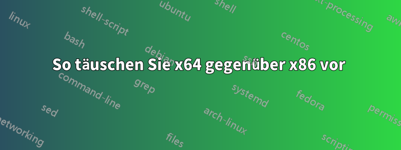 So täuschen Sie x64 gegenüber x86 vor