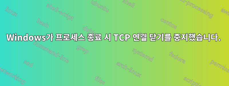 Windows가 프로세스 종료 시 TCP 연결 닫기를 중지했습니다.