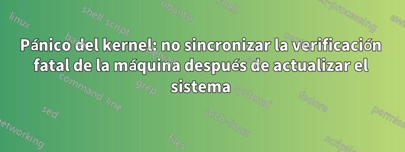 Pánico del kernel: no sincronizar la verificación fatal de la máquina después de actualizar el sistema