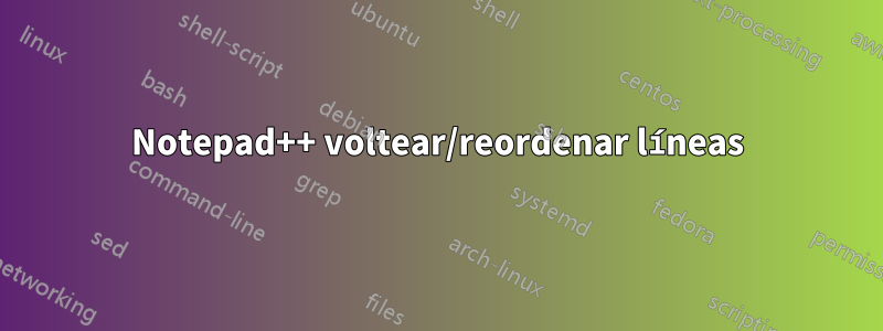 Notepad++ voltear/reordenar líneas