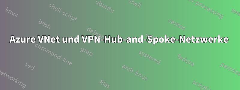 Azure VNet und VPN-Hub-and-Spoke-Netzwerke