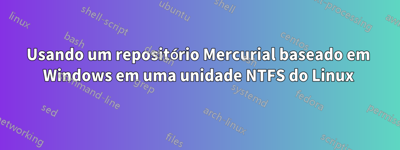 Usando um repositório Mercurial baseado em Windows em uma unidade NTFS do Linux