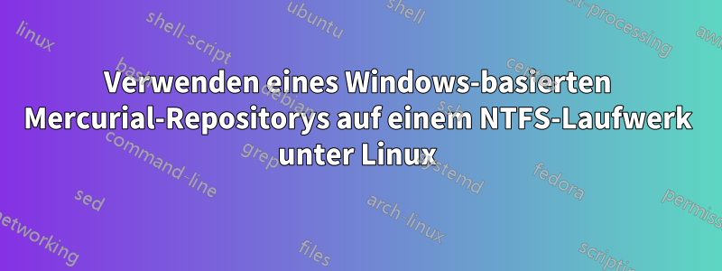 Verwenden eines Windows-basierten Mercurial-Repositorys auf einem NTFS-Laufwerk unter Linux