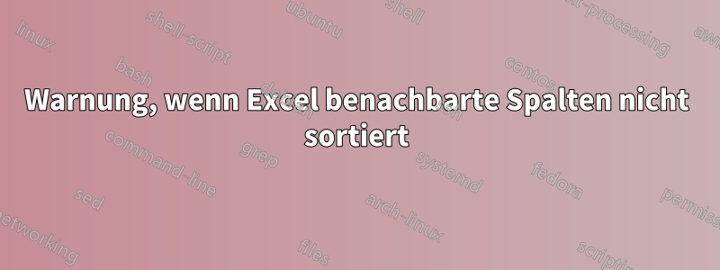 Warnung, wenn Excel benachbarte Spalten nicht sortiert