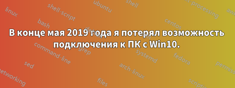 В конце мая 2019 года я потерял возможность подключения к ПК с Win10.