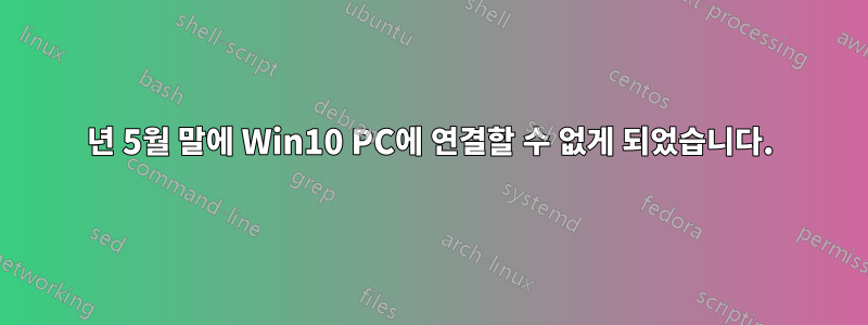 2019년 5월 말에 Win10 PC에 연결할 수 없게 되었습니다.