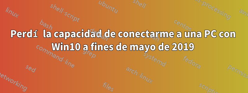 Perdí la capacidad de conectarme a una PC con Win10 a fines de mayo de 2019