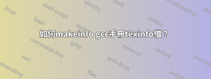 如何makeinfo gcc手冊texinfo檔？