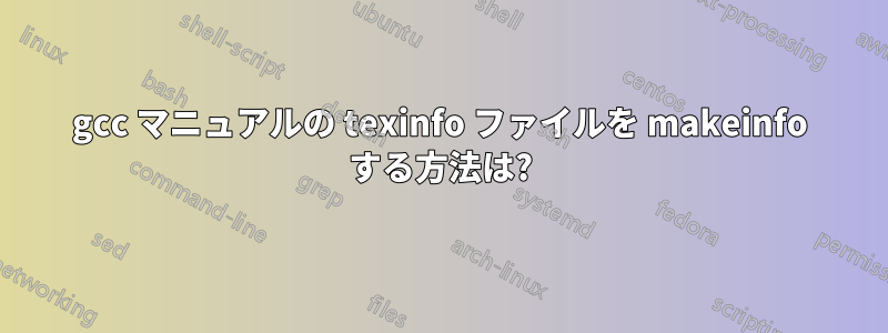 gcc マニュアルの texinfo ファイルを makeinfo する方法は?