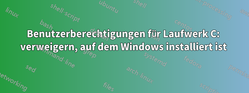 Benutzerberechtigungen für Laufwerk C: verweigern, auf dem Windows installiert ist