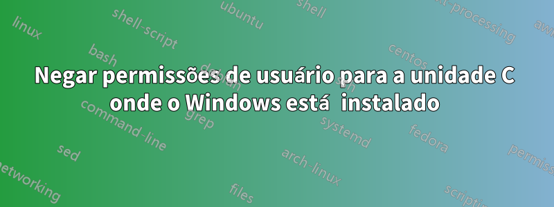 Negar permissões de usuário para a unidade C onde o Windows está instalado