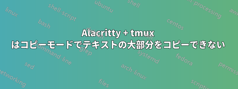 Alacritty + tmux はコピーモードでテキストの大部分をコピーできない