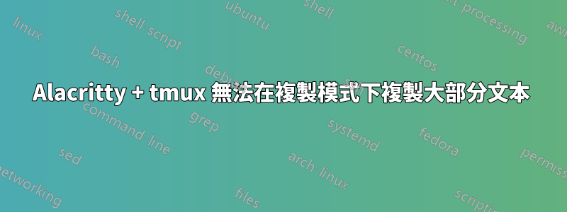 Alacritty + tmux 無法在複製模式下複製大部分文本