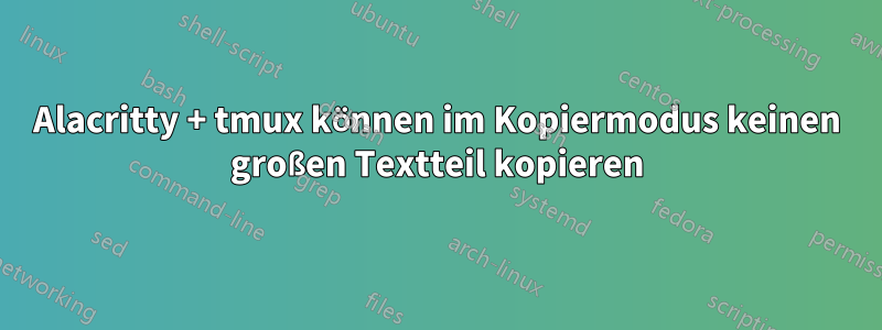 Alacritty + tmux können im Kopiermodus keinen großen Textteil kopieren