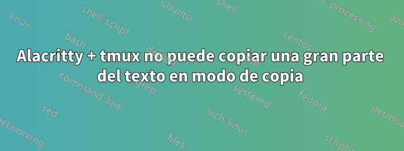 Alacritty + tmux no puede copiar una gran parte del texto en modo de copia