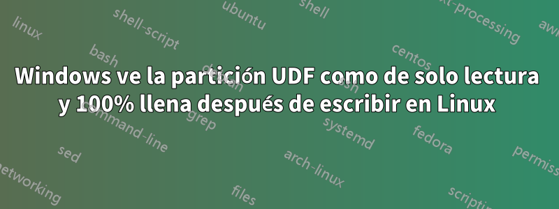 Windows ve la partición UDF como de solo lectura y 100% llena después de escribir en Linux