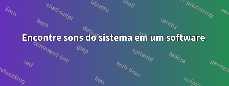 Encontre sons do sistema em um software