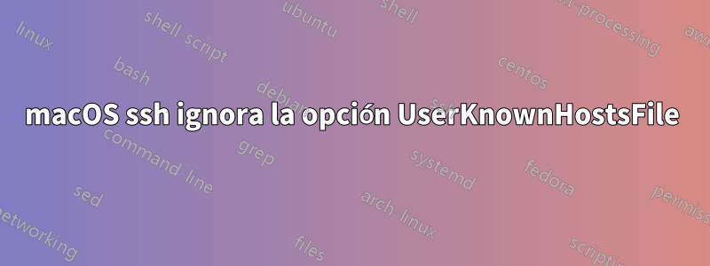 macOS ssh ignora la opción UserKnownHostsFile