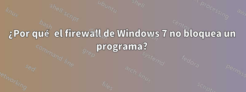 ¿Por qué el firewall de Windows 7 no bloquea un programa?