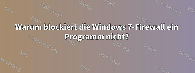 Warum blockiert die Windows 7-Firewall ein Programm nicht?