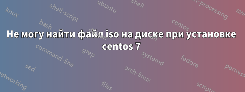 Не могу найти файл iso на диске при установке centos 7