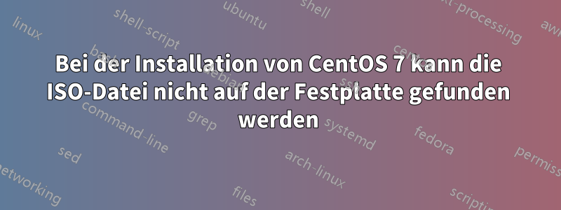 Bei der Installation von CentOS 7 kann die ISO-Datei nicht auf der Festplatte gefunden werden