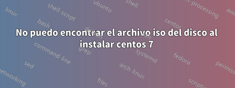 No puedo encontrar el archivo iso del disco al instalar centos 7