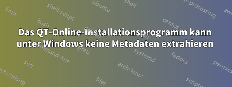 Das QT-Online-Installationsprogramm kann unter Windows keine Metadaten extrahieren