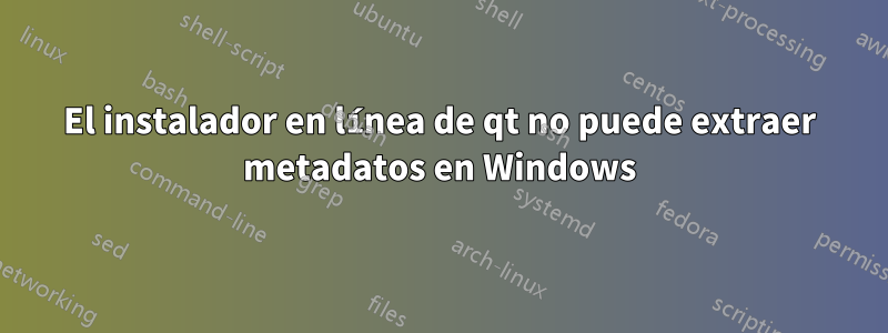 El instalador en línea de qt no puede extraer metadatos en Windows